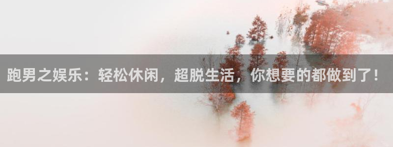 万赢娱乐体育凯捷平台代理：跑男之娱乐：轻松休闲，超脱生活，你想要的都做到了！
