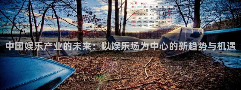 万赢娱乐：中国娱乐产业的未来：以娱乐场为中心的新趋势与机遇